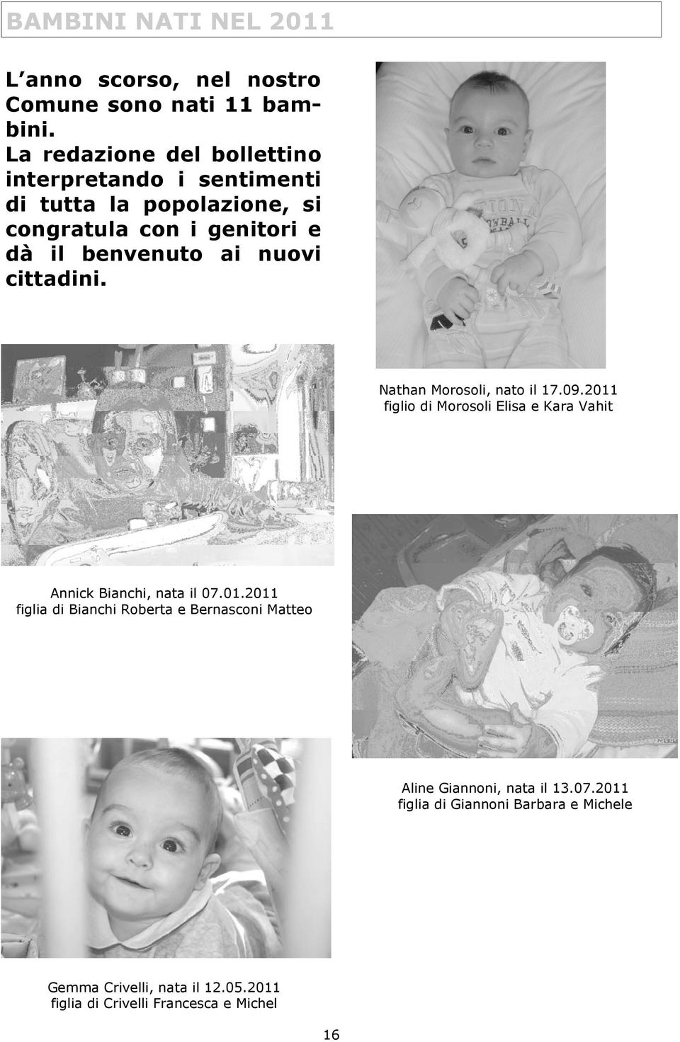 nuovi cittadini. Nathan Morosoli, nato il 17.09.2011 figlio di Morosoli Elisa e Kara Vahit Annick Bianchi, nata il 07.01.2011 figlia di Bianchi Roberta e Bernasconi Matteo Aline Giannoni, nata il 13.