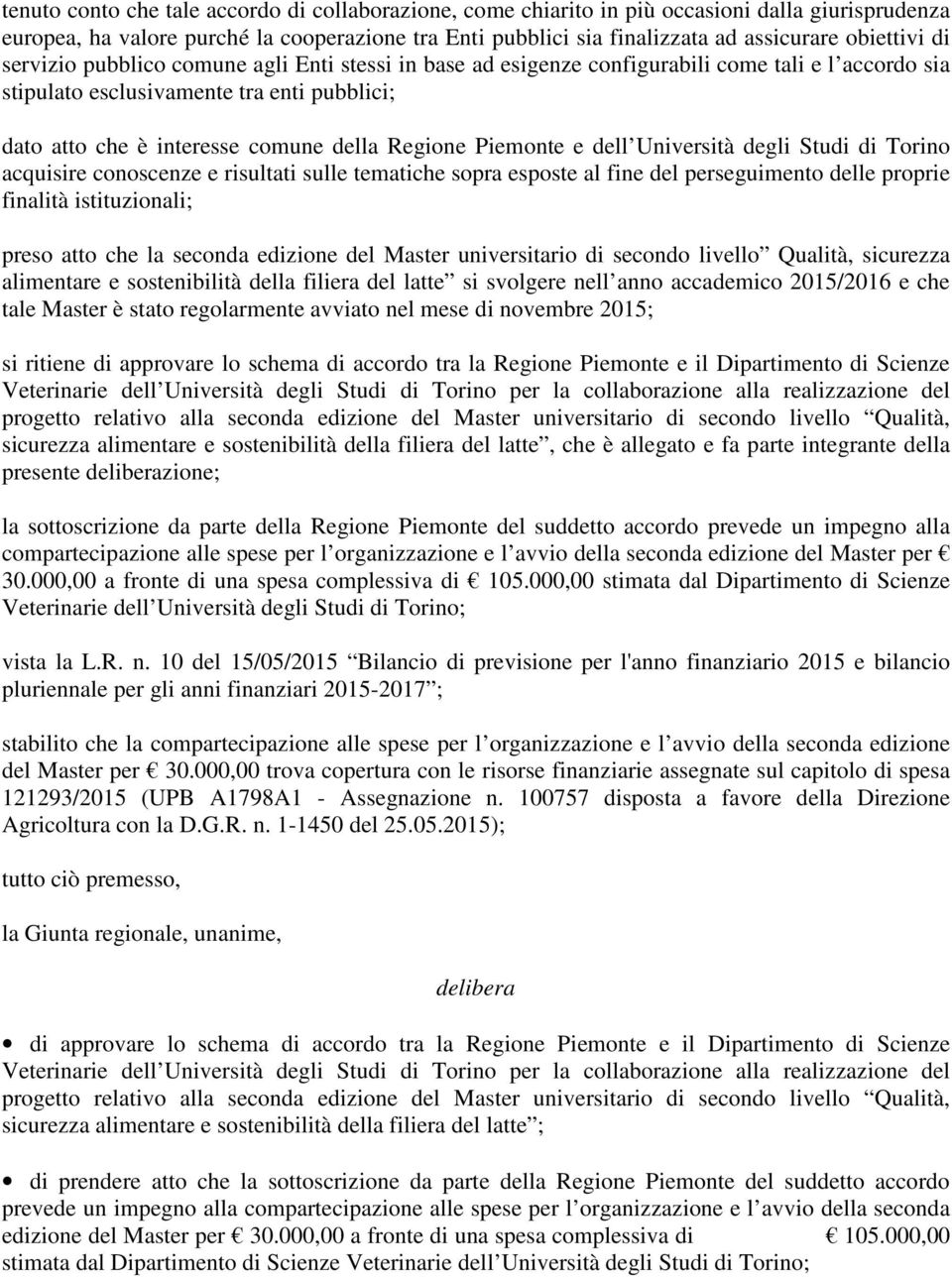 Regione Piemonte e dell Università degli Studi di Torino acquisire conoscenze e risultati sulle tematiche sopra esposte al fine del perseguimento delle proprie finalità istituzionali; preso atto che