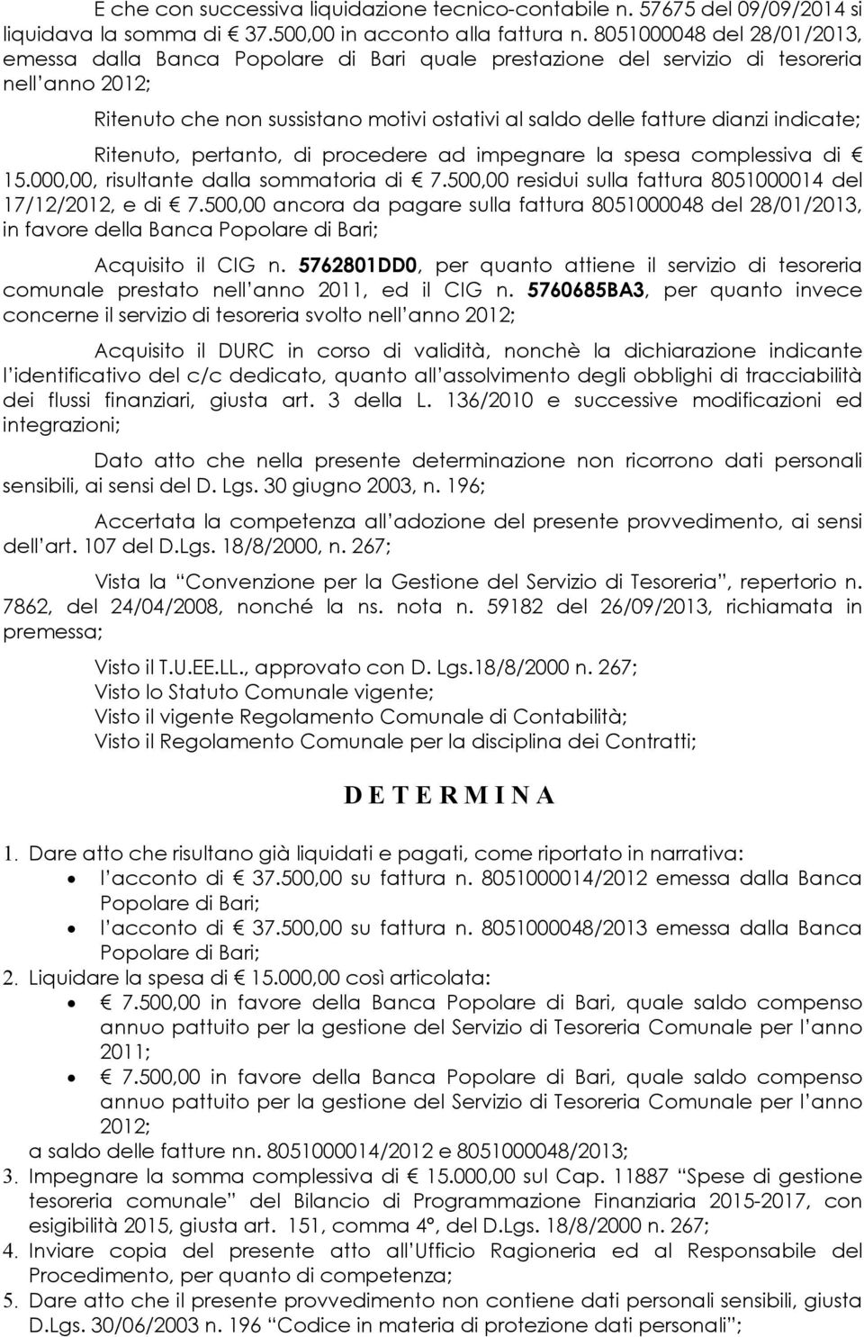 indicate; Ritenuto, pertanto, di procedere ad impegnare la spesa complessiva di 15.000,00, risultante dalla sommatoria di 7.500,00 residui sulla fattura 8051000014 del 17/12/2012, e di 7.