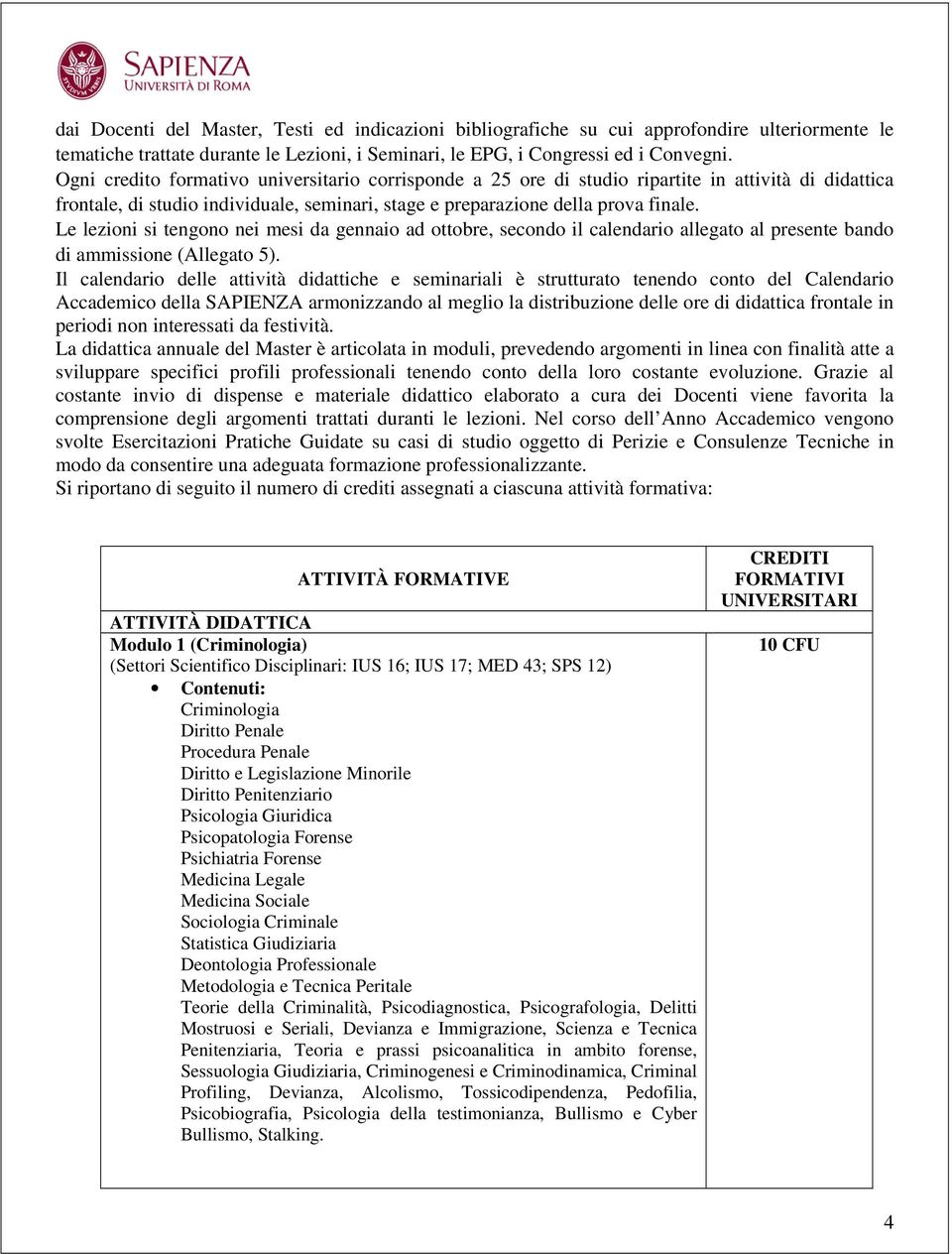 Le lezioni si tengono nei mesi da gennaio ad ottobre, secondo il calendario allegato al presente bando di ammissione (Allegato 5).