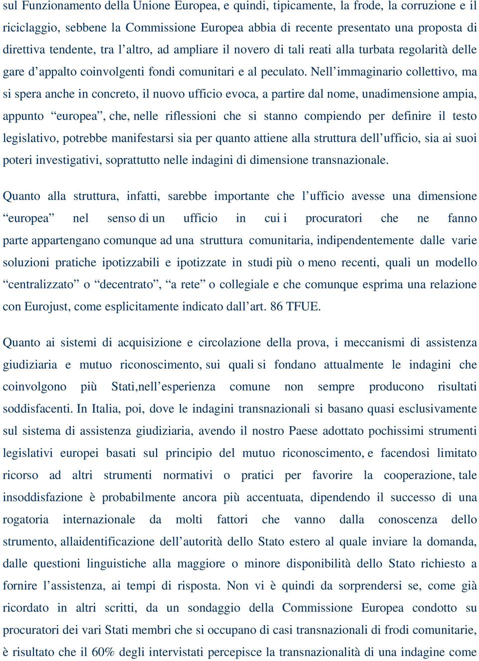 Nell immaginario collettivo, ma si spera anche in concreto, il nuovo ufficio evoca, a partire dal nome, unadimensione ampia, appunto europea, che, nelle riflessioni che si stanno compiendo per