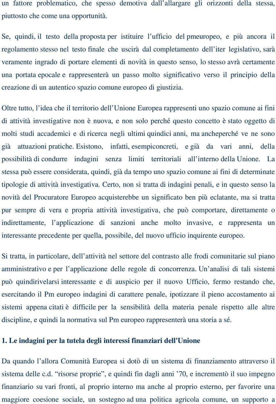 ingrado di portare elementi di novità in questo senso, lo stesso avrà certamente una portata epocale e rappresenterà un passo molto significativo verso il principio della creazione di un autentico