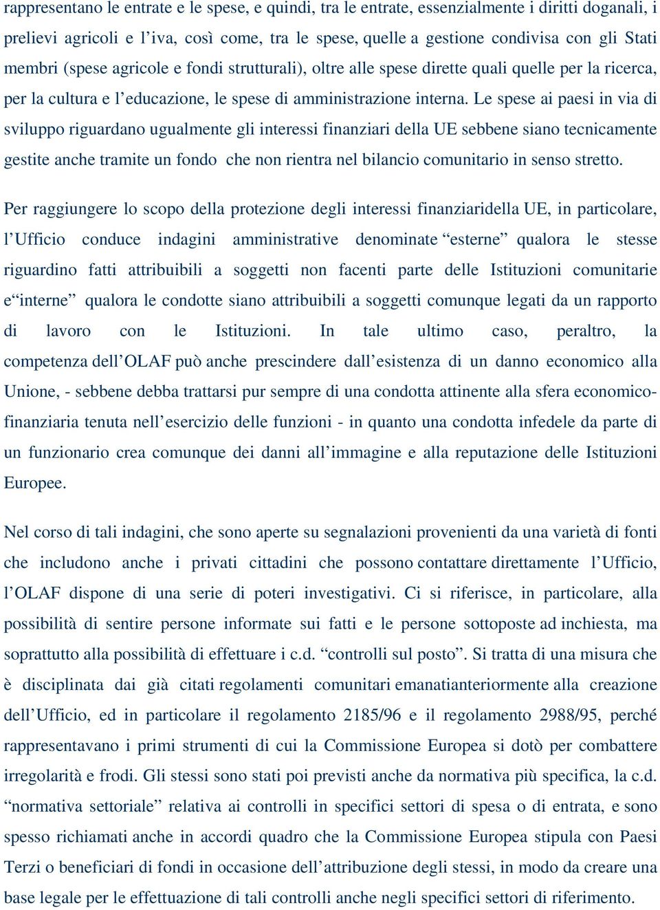 Le spese ai paesi in via di sviluppo riguardano ugualmente gli interessi finanziari della UE sebbene siano tecnicamente gestite anche tramite un fondo che non rientra nel bilancio comunitario in