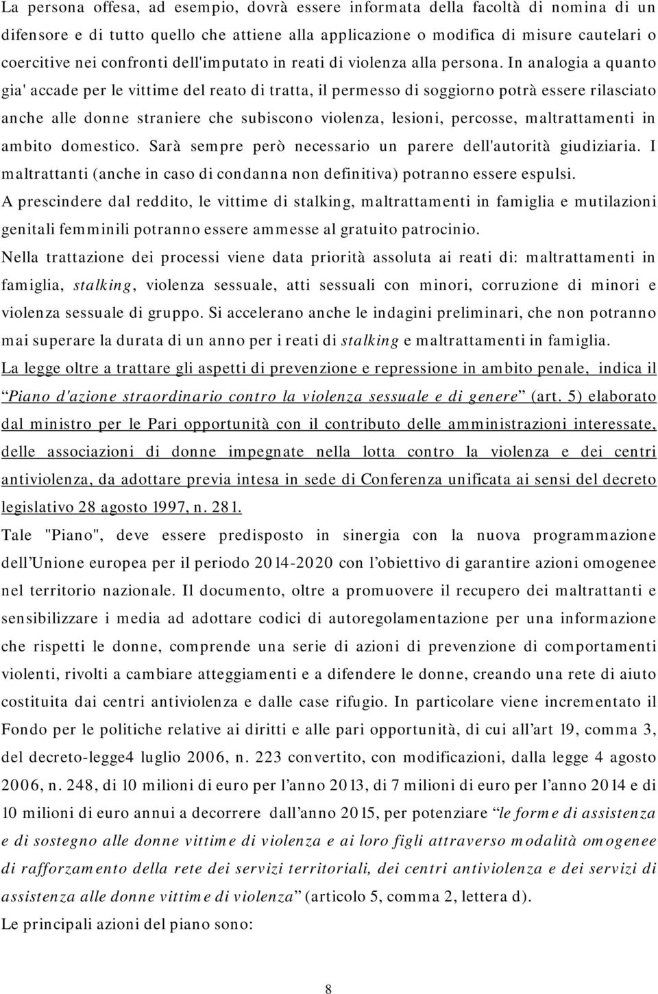 In analogia a quanto gia' accade per le vittime del reato di tratta, il permesso di soggiorno potrà essere rilasciato anche alle donne straniere che subiscono violenza, lesioni, percosse,