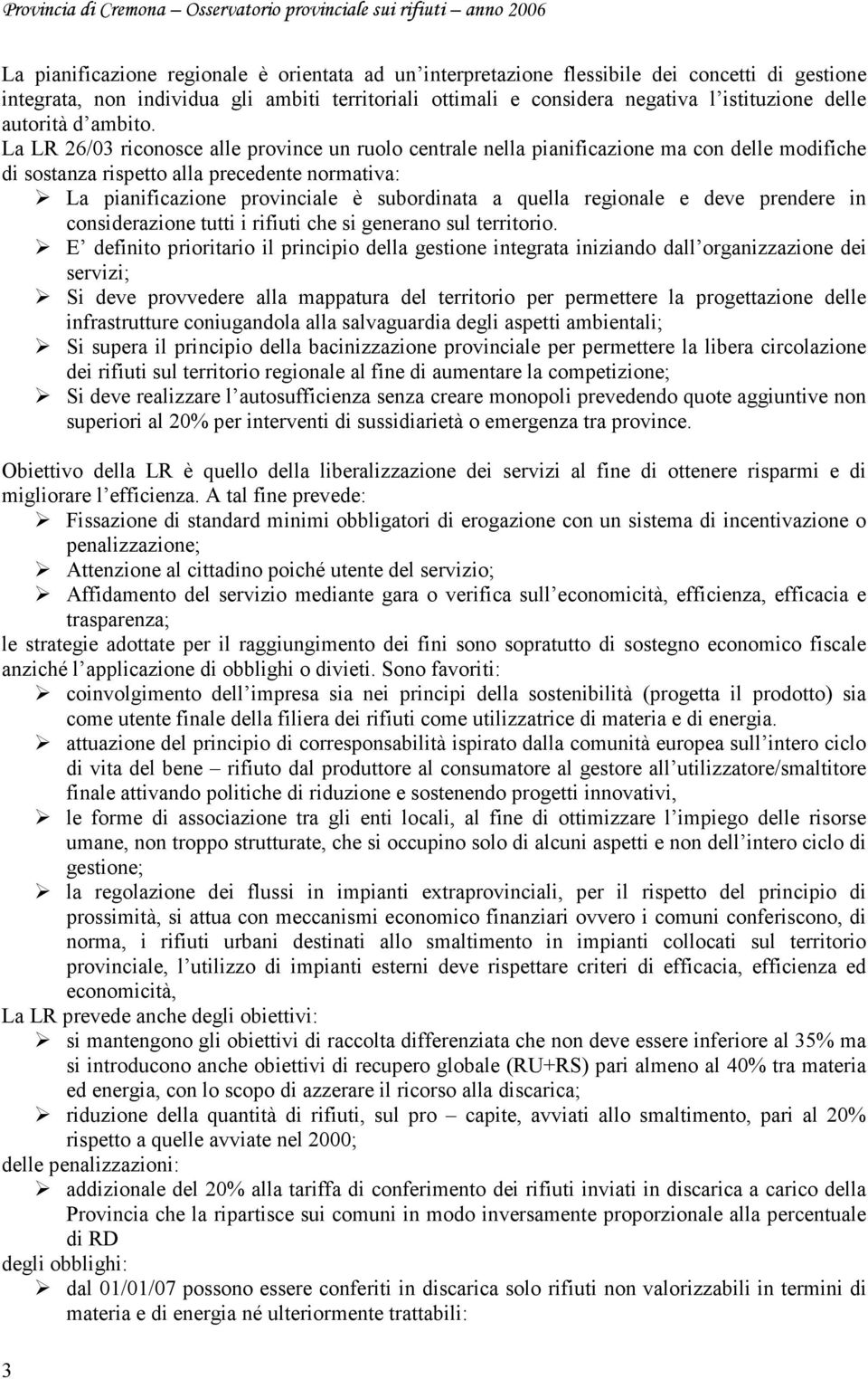 La LR 26/03 riconosce alle province un ruolo centrale nella pianificazione ma con delle modifiche di sostanza rispetto alla precedente normativa: La pianificazione provinciale è subordinata a quella