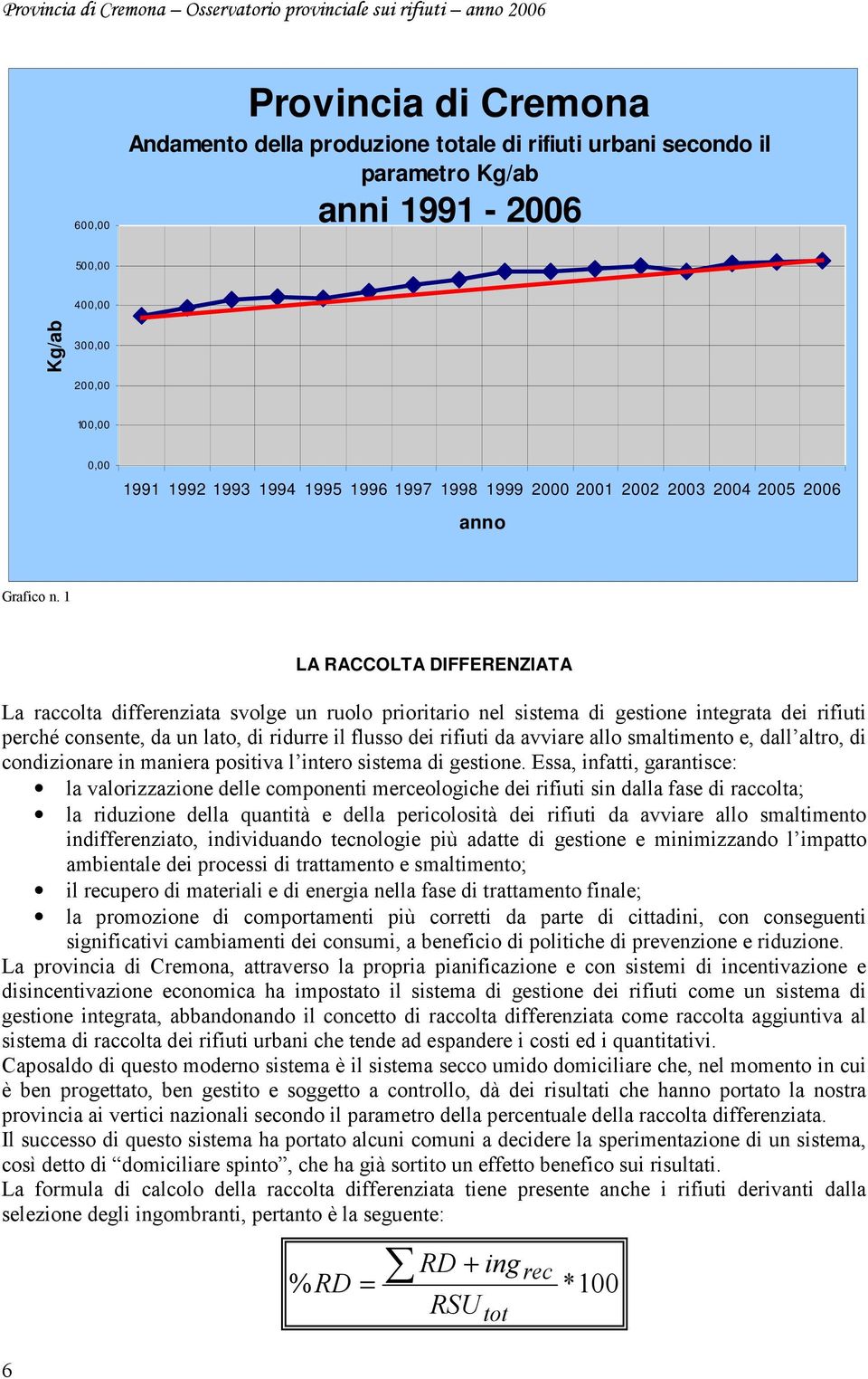 1 LA RACCOLTA DIFFERENZIATA La raccolta differenziata svolge un ruolo prioritario nel sistema di gestione integrata dei rifiuti perché consente, da un lato, di ridurre il flusso dei rifiuti da