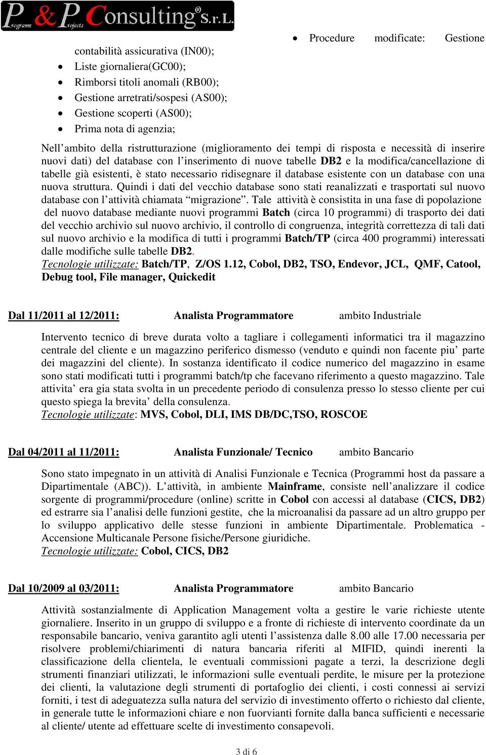 tabelle già esistenti, è stato necessario ridisegnare il database esistente con un database con una nuova struttura.