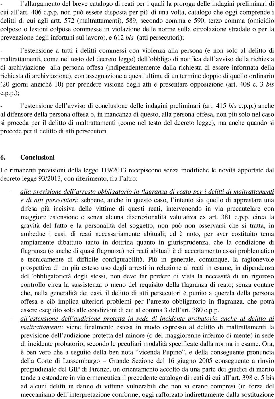 lavoro), e 612 bis (atti persecutori); - l estensione a tutti i delitti commessi con violenza alla persona (e non solo al delitto di maltrattamenti, come nel testo del decreto legge) dell obbligo di