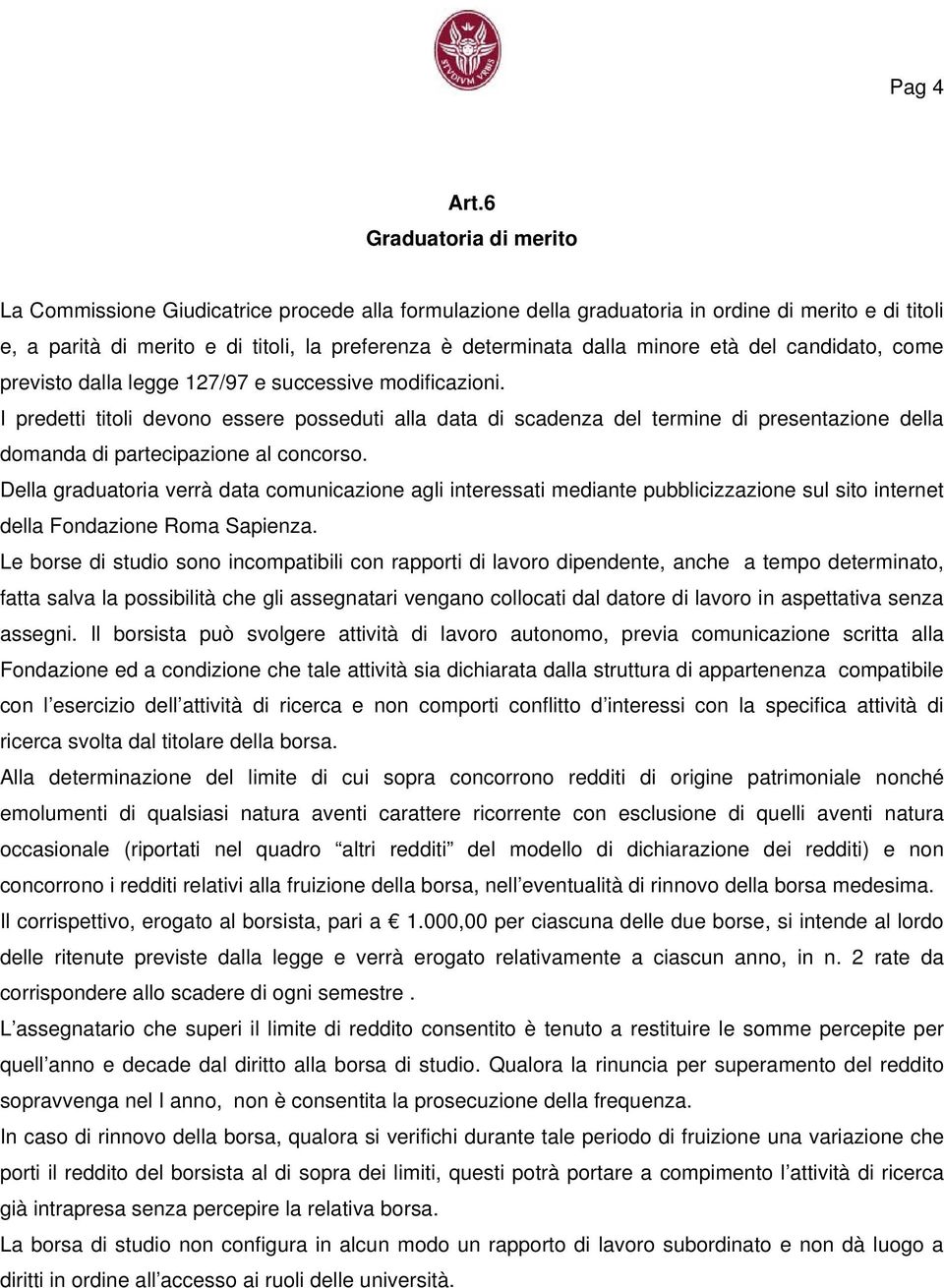 minore età del candidato, come previsto dalla legge 127/97 e successive modificazioni.