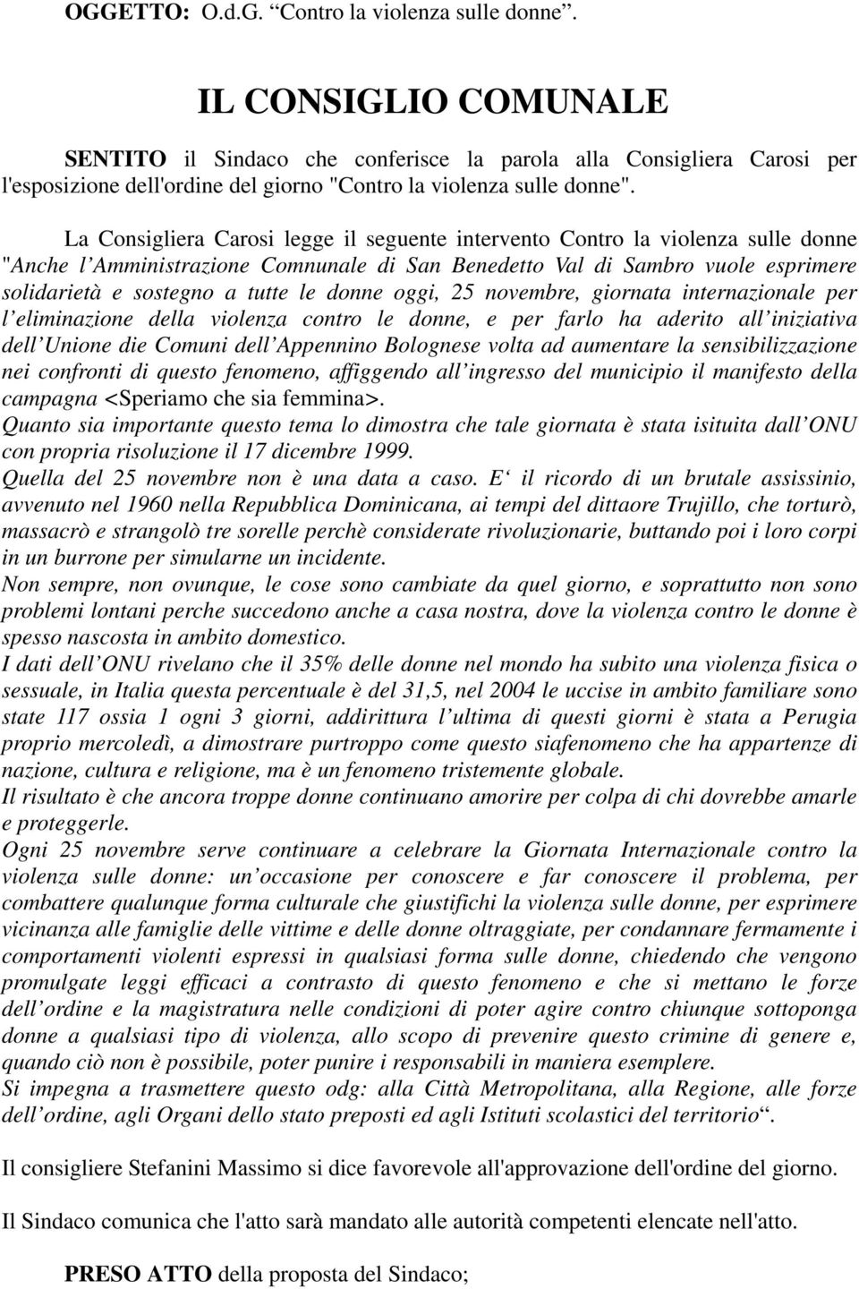 La Consigliera Carosi legge il seguente intervento Contro la violenza sulle donne "Anche l Amministrazione Comnunale di San Benedetto Val di Sambro vuole esprimere solidarietà e sostegno a tutte le