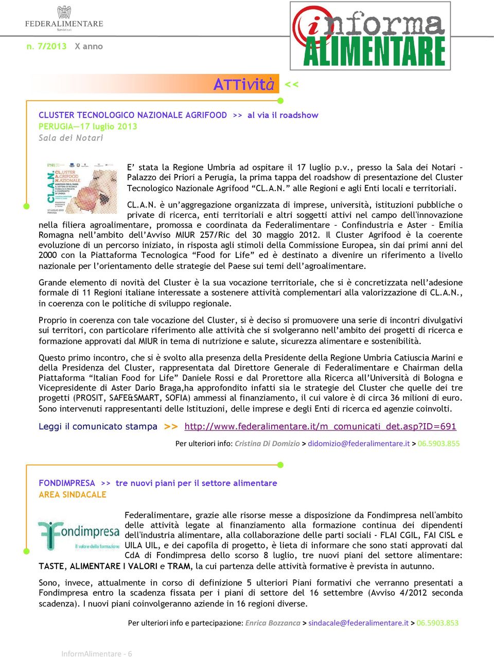 attivi nel campo dell'innovazione nella filiera agroalimentare, promossa e coordinata da Federalimentare Confindustria e Aster Emilia Romagna nell ambito dell Avviso MIUR 257/Ric del 30 maggio 2012.