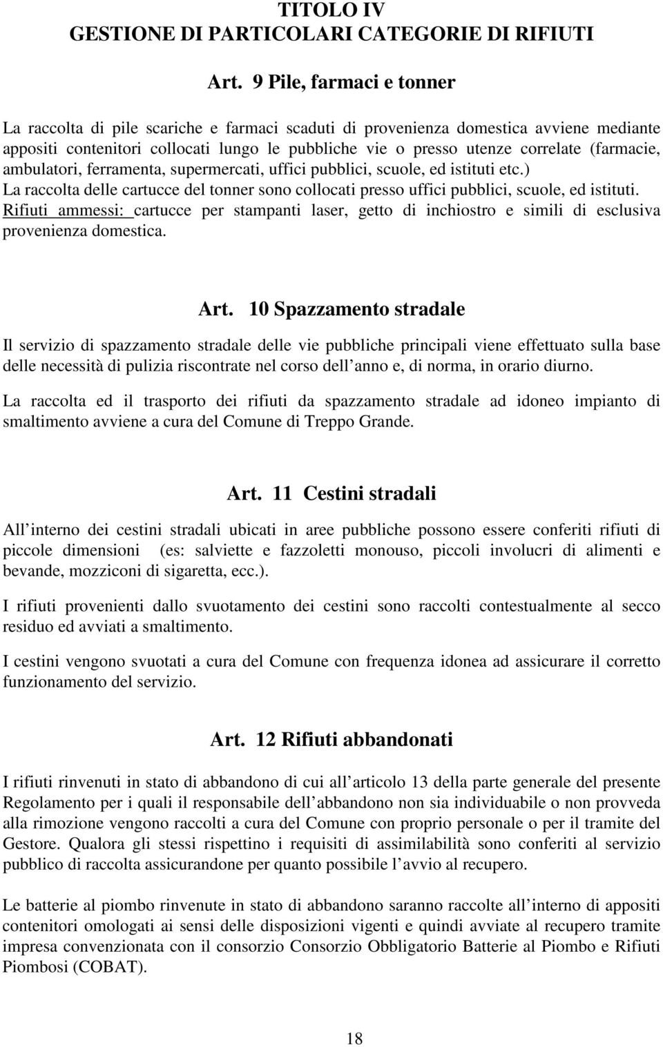 (farmacie, ambulatori, ferramenta, supermercati, uffici pubblici, scuole, ed istituti etc.) La raccolta delle cartucce del tonner sono collocati presso uffici pubblici, scuole, ed istituti.