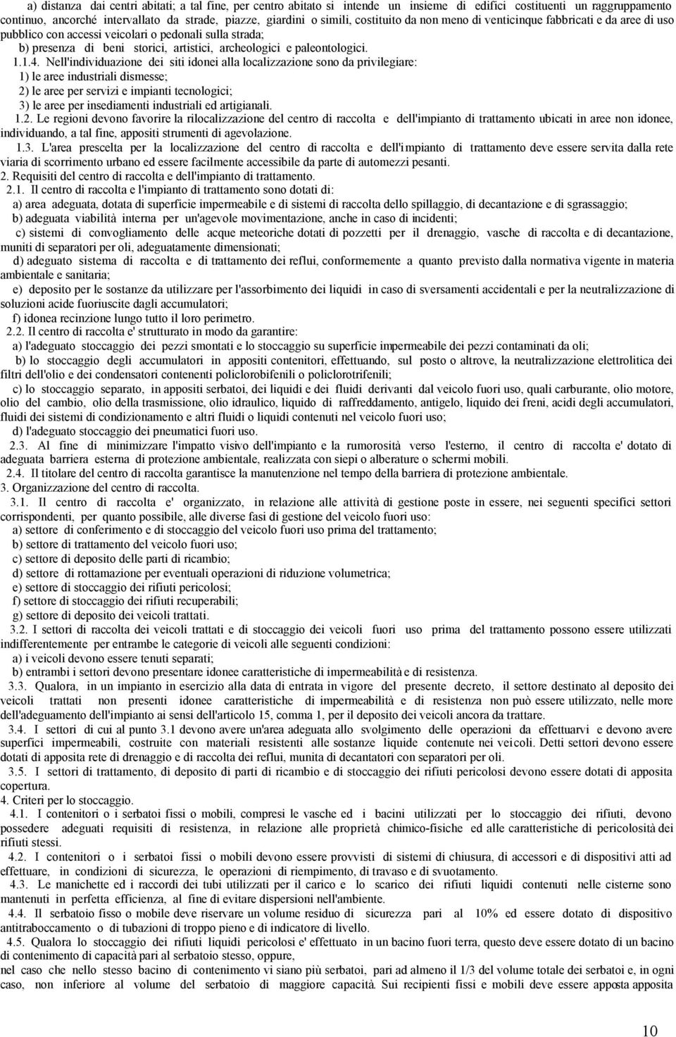 Nell'individuazione dei siti idonei alla localizzazione sono da privilegiare: 1) le aree industriali dismesse; 2) le aree per servizi e impianti tecnologici; 3) le aree per insediamenti industriali