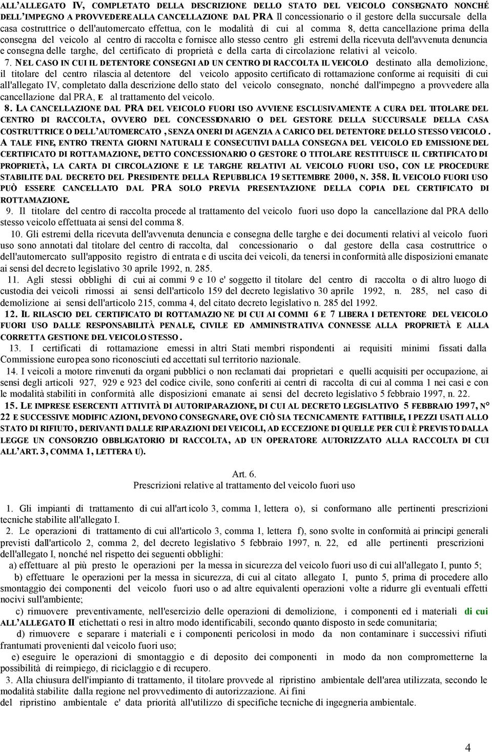 ricevuta dell'avvenuta denuncia e consegna delle targhe, del certificato di proprietà e della carta di circolazione relativi al veicolo. 7.