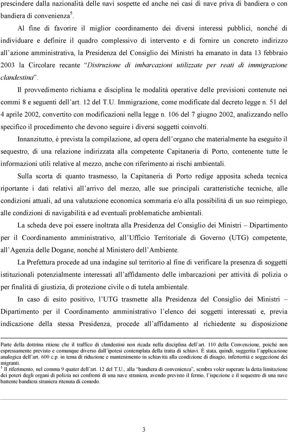 amministrativa, la Presidenza del Consiglio dei Ministri ha emanato in data 13 febbraio 2003 la Circolare recante Distruzione di imbarcazioni utilizzate per reati di immigrazione clandestina.