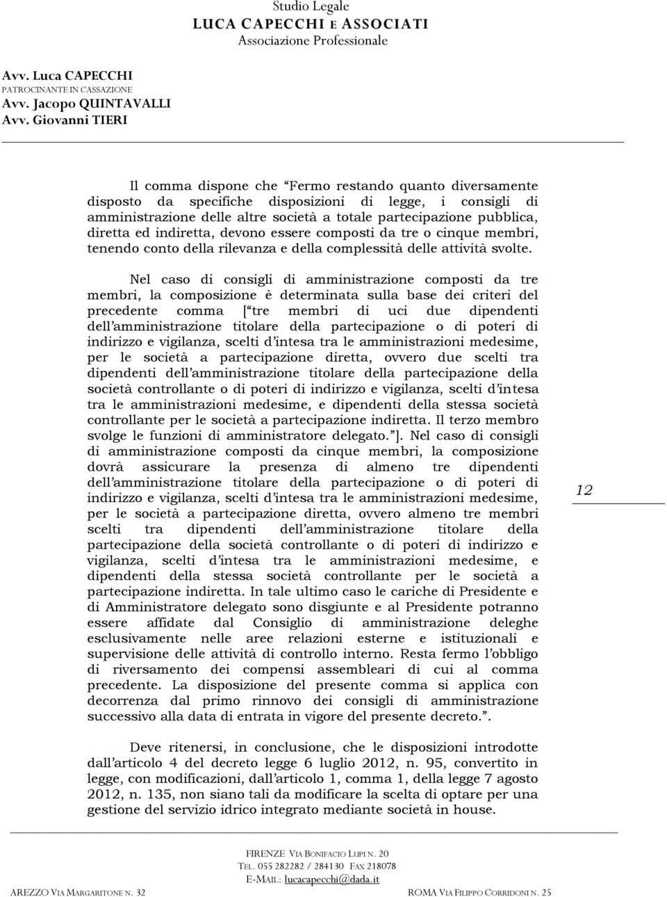 Nel caso di consigli di amministrazione composti da tre membri, la composizione è determinata sulla base dei criteri del precedente comma [ tre membri di uci due dipendenti dell amministrazione