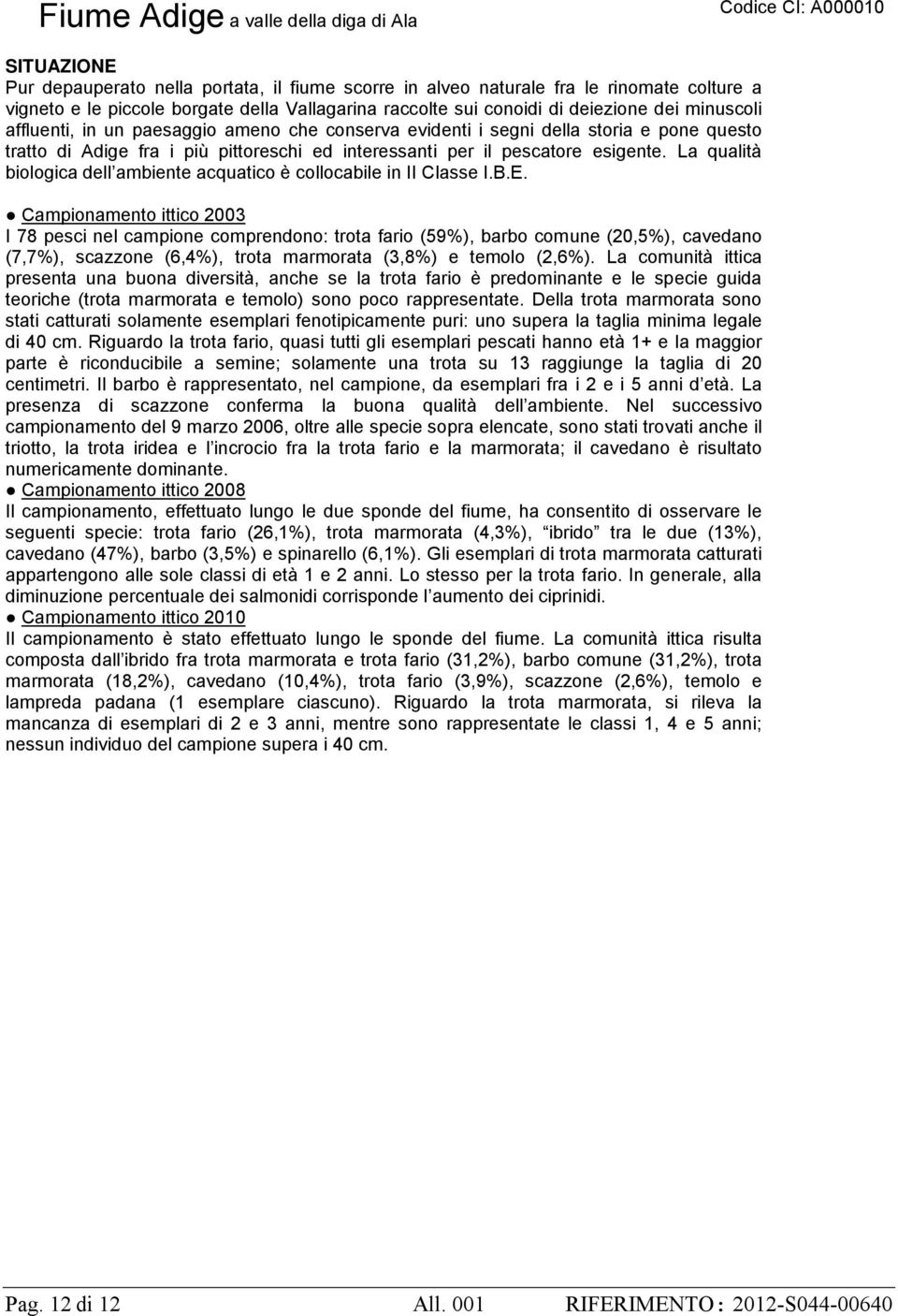 interessanti per il pescatore esigente. La qualità biologica dell ambiente acquatico è collocabile in II Classe I.B.E.