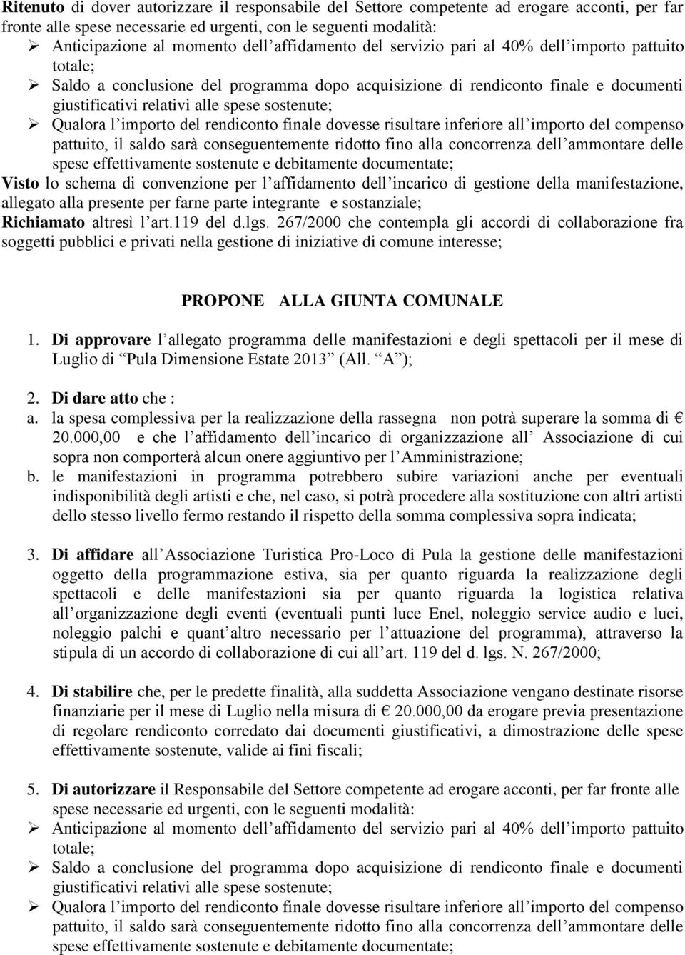 Qualora l importo del rendiconto finale dovesse risultare inferiore all importo del compenso pattuito, il saldo sarà conseguentemente ridotto fino alla concorrenza dell ammontare delle spese