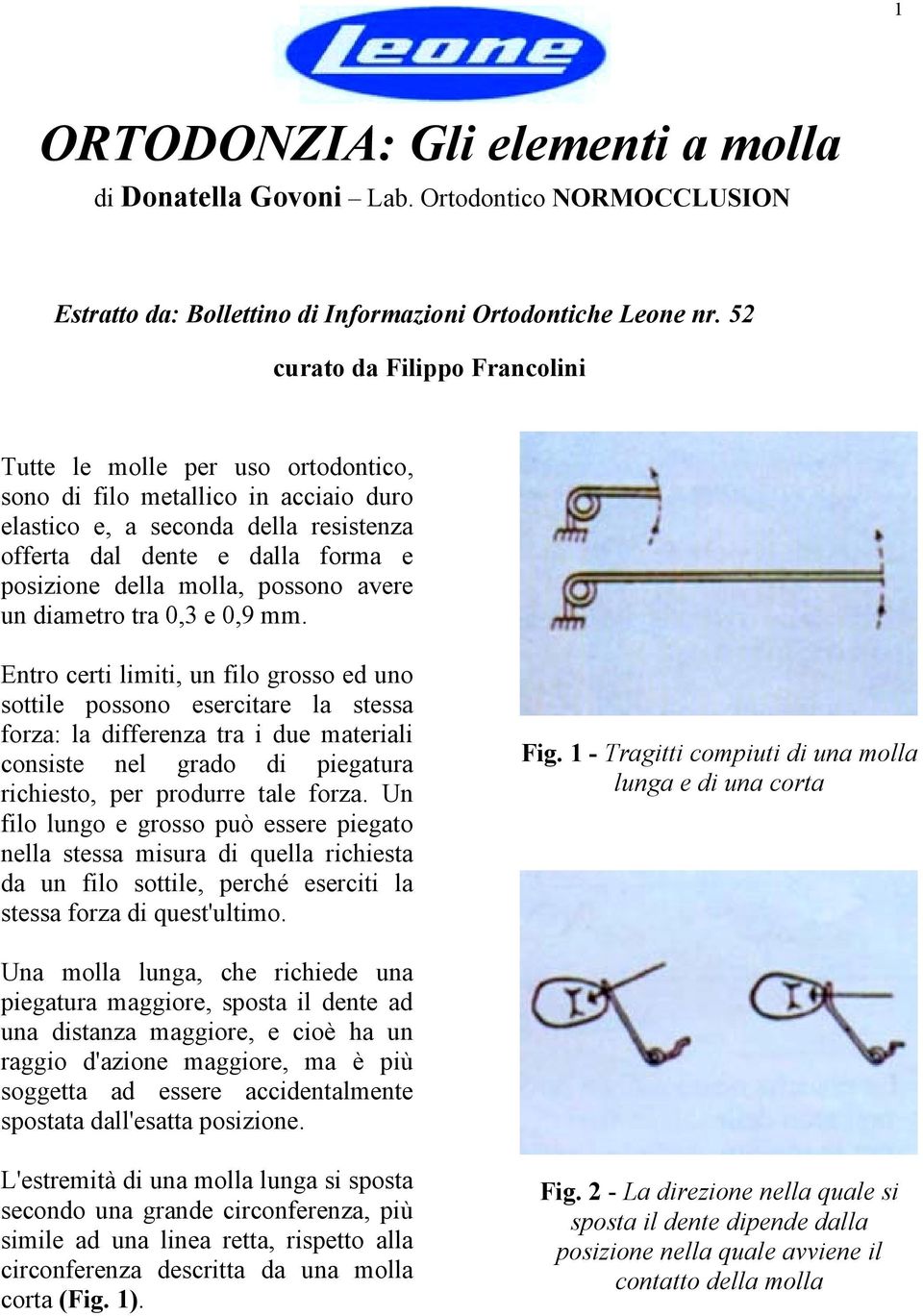 molla, possono avere un diametro tra 0,3 e 0,9 mm.