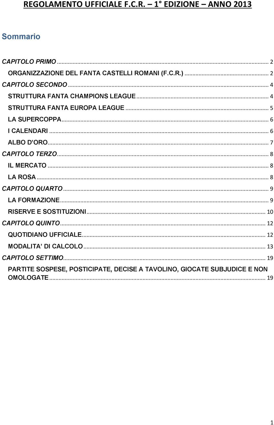 .. 7 CAPITOLO TERZO... 8 IL MERCATO... 8 LA ROSA... 8 CAPITOLO QUARTO... 9 LA FORMAZIONE... 9 RISERVE E SOSTITUZIONI.