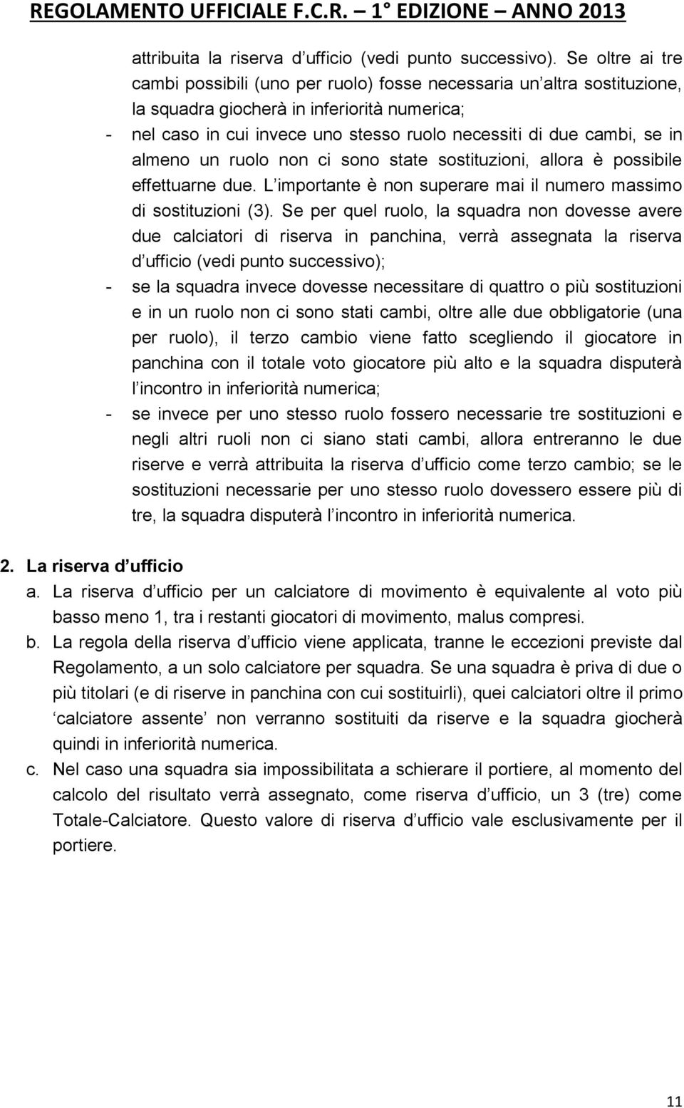 se in almeno un ruolo non ci sono state sostituzioni, allora è possibile effettuarne due. L importante è non superare mai il numero massimo di sostituzioni (3).