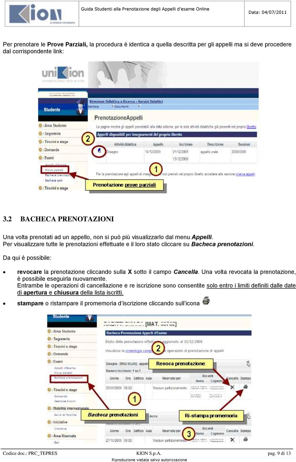 Per visualizzare tutte le prenotazioni effettuate e il loro stato cliccare su Bacheca prenotazioni. Da qui è possibile: revocare la prenotazione cliccando sulla X sotto il campo Cancella.