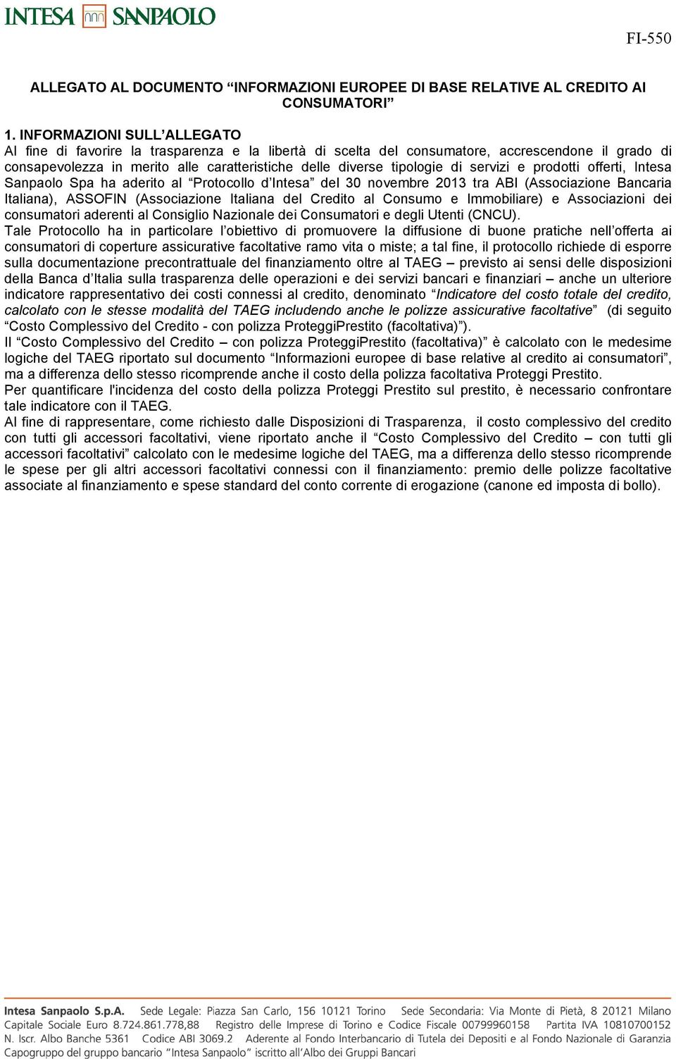 di servizi e prodotti offerti, Intesa Sanpaolo Spa ha aderito al Protocollo d Intesa del 30 novembre 2013 tra ABI (Associazione Bancaria Italiana), ASSOFIN (Associazione Italiana del Credito al