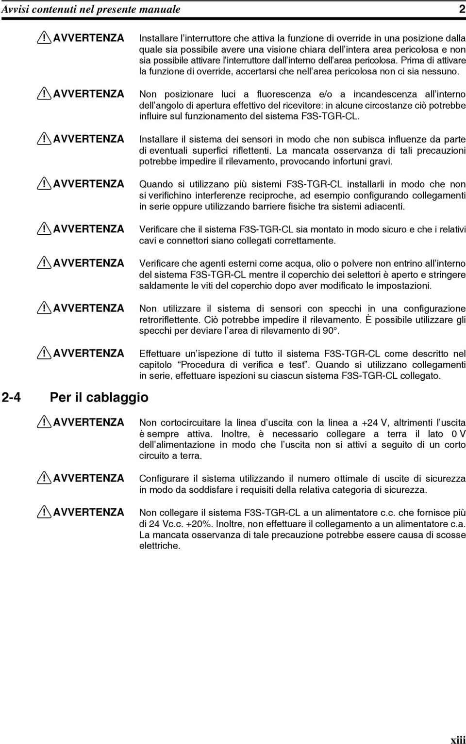 Non posizionare luci a fluorescenza e/o a incandescenza all interno dell angolo di apertura effettivo del ricevitore: in alcune circostanze ciò potrebbe influire sul funzionamento del sistema