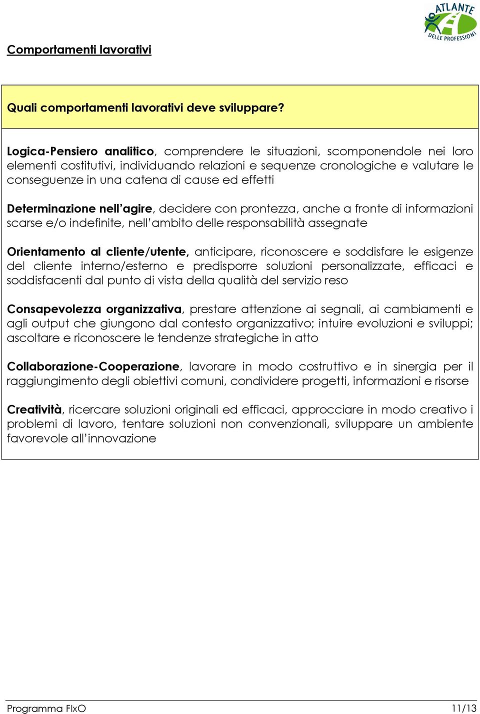 effetti Determinazione nell agire, decidere con prontezza, anche a fronte di informazioni scarse e/o indefinite, nell ambito delle responsabilità assegnate Orientamento al cliente/utente, anticipare,