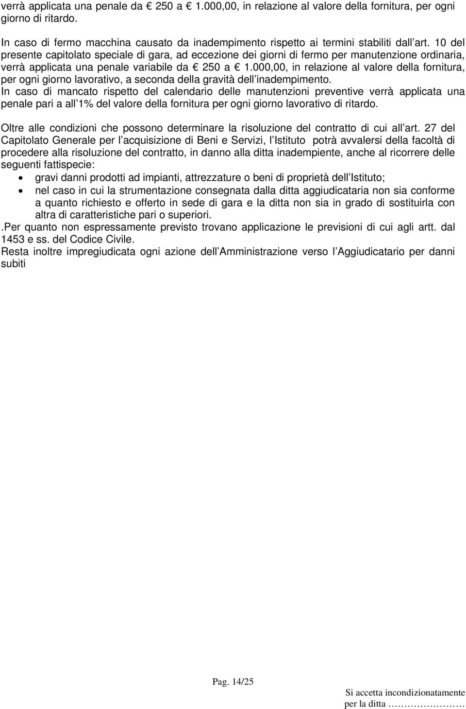 10 del presente capitolato speciale di gara, ad eccezione dei giorni di fermo per manutenzione ordinaria, verrà applicata una penale variabile da 250 a 1.