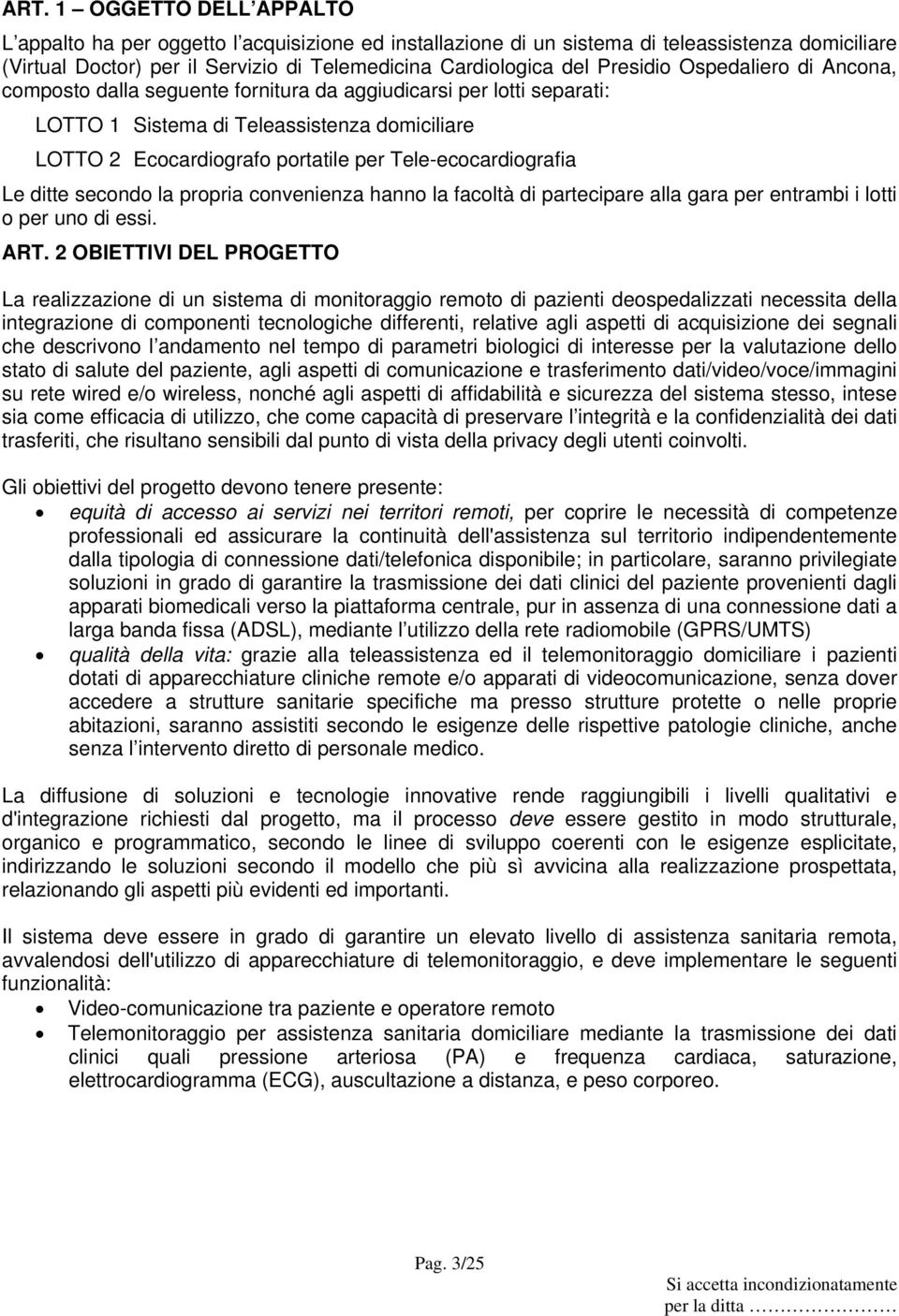 Tele-ecocardiografia Le ditte secondo la propria convenienza hanno la facoltà di partecipare alla gara per entrambi i lotti o per uno di essi. ART.