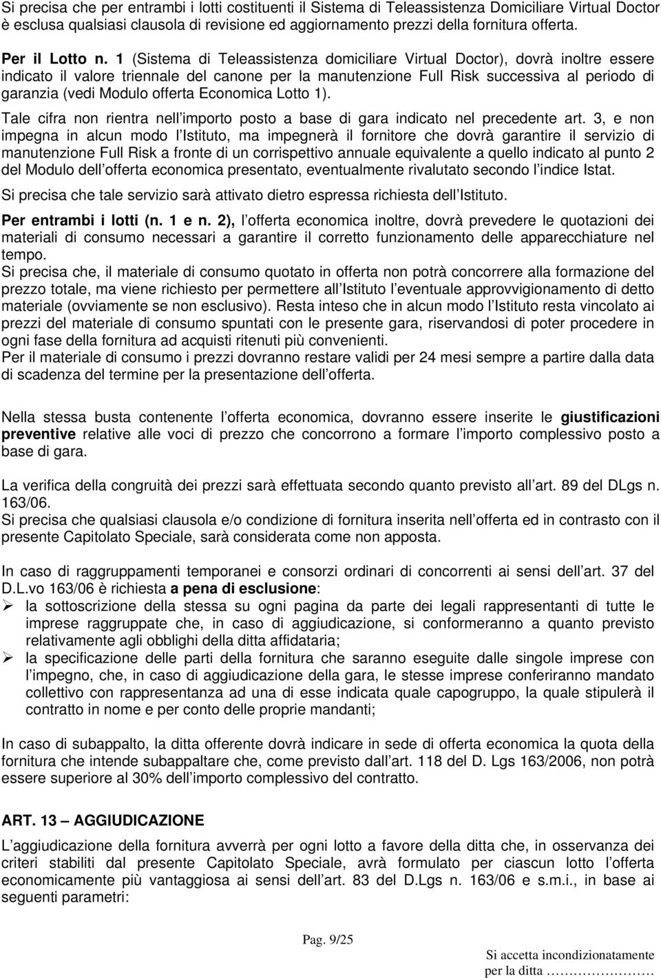 1 (Sistema di Teleassistenza domiciliare Virtual Doctor), dovrà inoltre essere indicato il valore triennale del canone per la manutenzione Full Risk successiva al periodo di garanzia (vedi Modulo