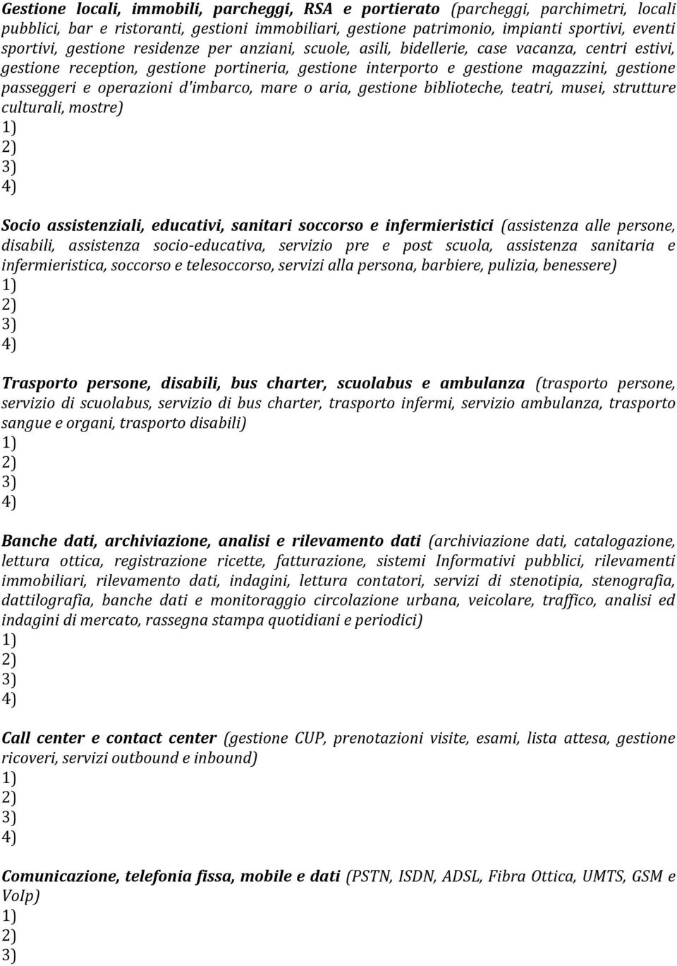 operazioni d'imbarco, mare o aria, gestione biblioteche, teatri, musei, strutture culturali, mostre) Socio assistenziali, educativi, sanitari soccorso e infermieristici (assistenza alle persone,