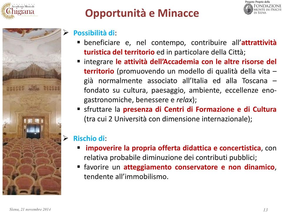 ambiente, eccellenze enogastronomiche, benessere e relax); sfruttare la presenza di Centri di Formazione e di Cultura (tra cui 2 Università con dimensione internazionale); Rischio di: