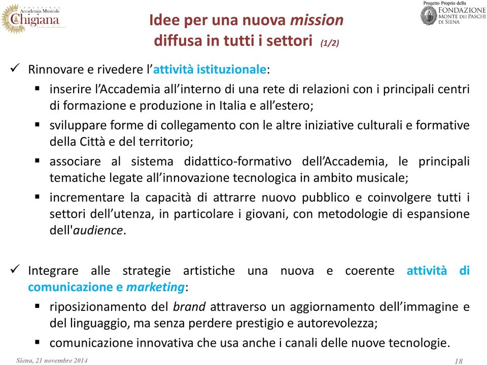 dell Accademia, le principali tematiche legate all innovazione tecnologica in ambito musicale; incrementare la capacità di attrarre nuovo pubblico e coinvolgere tutti i settori dell utenza, in