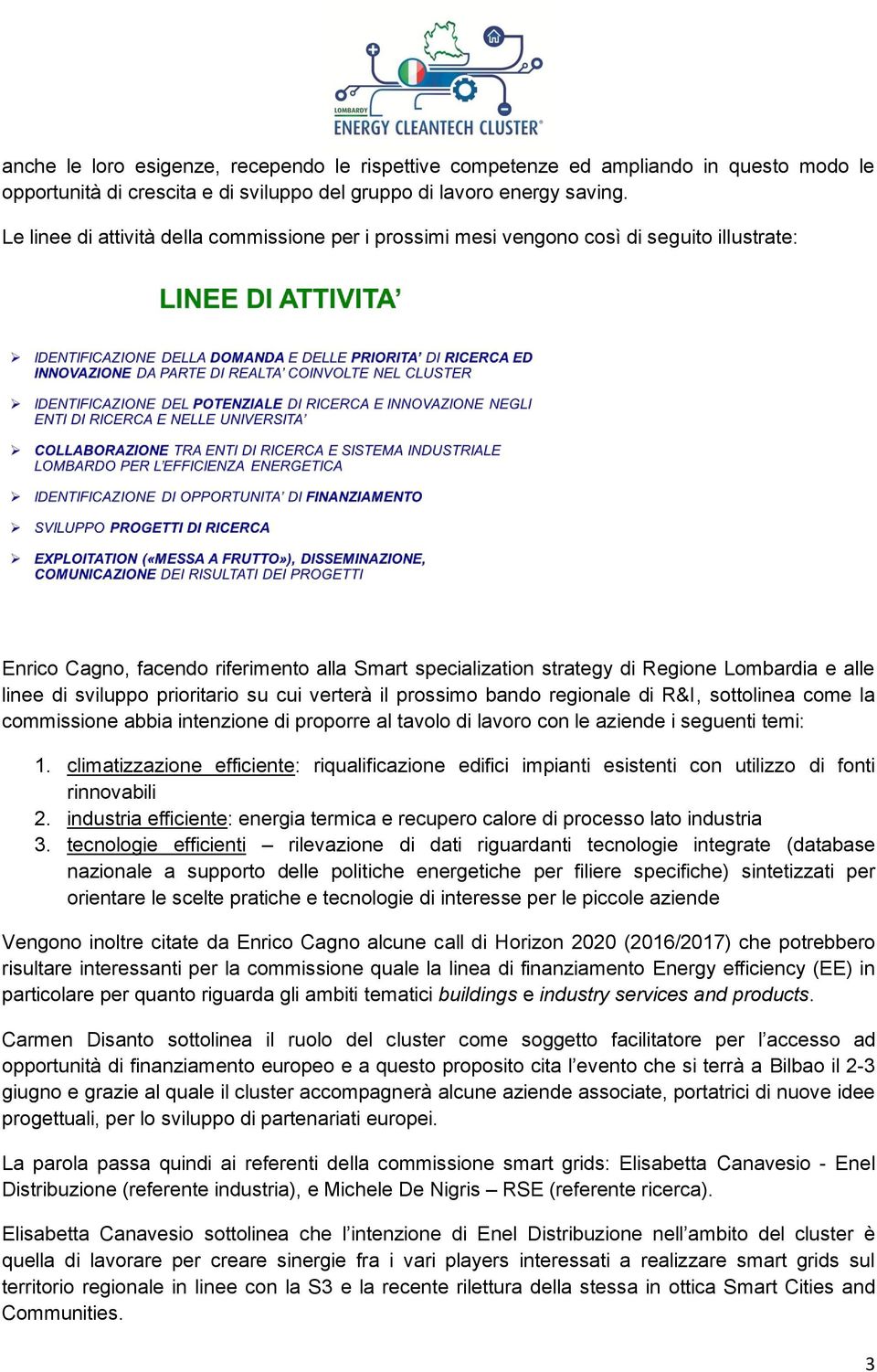 di sviluppo prioritario su cui verterà il prossimo bando regionale di R&I, sottolinea come la commissione abbia intenzione di proporre al tavolo di lavoro con le aziende i seguenti temi: 1.