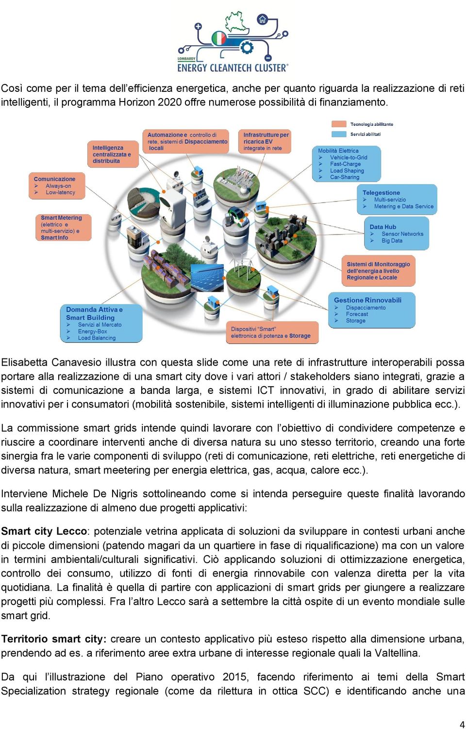 grazie a sistemi di comunicazione a banda larga, e sistemi ICT innovativi, in grado di abilitare servizi innovativi per i consumatori (mobilità sostenibile, sistemi intelligenti di illuminazione