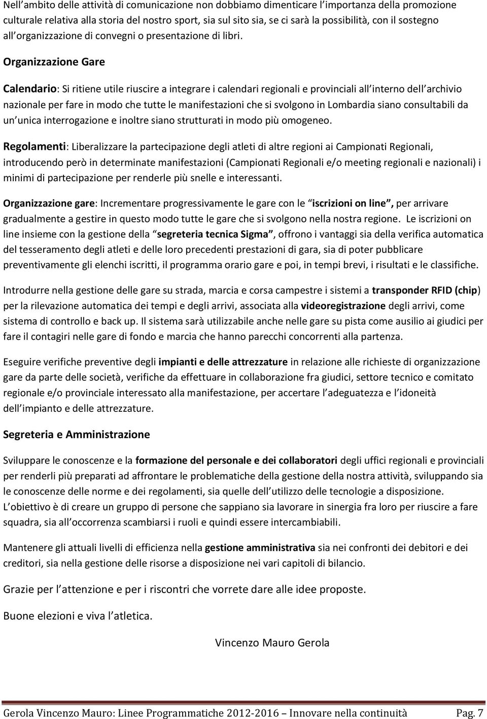 Organizzazione Gare Calendario: Si ritiene utile riuscire a integrare i calendari regionali e provinciali all interno dell archivio nazionale per fare in modo che tutte le manifestazioni che si