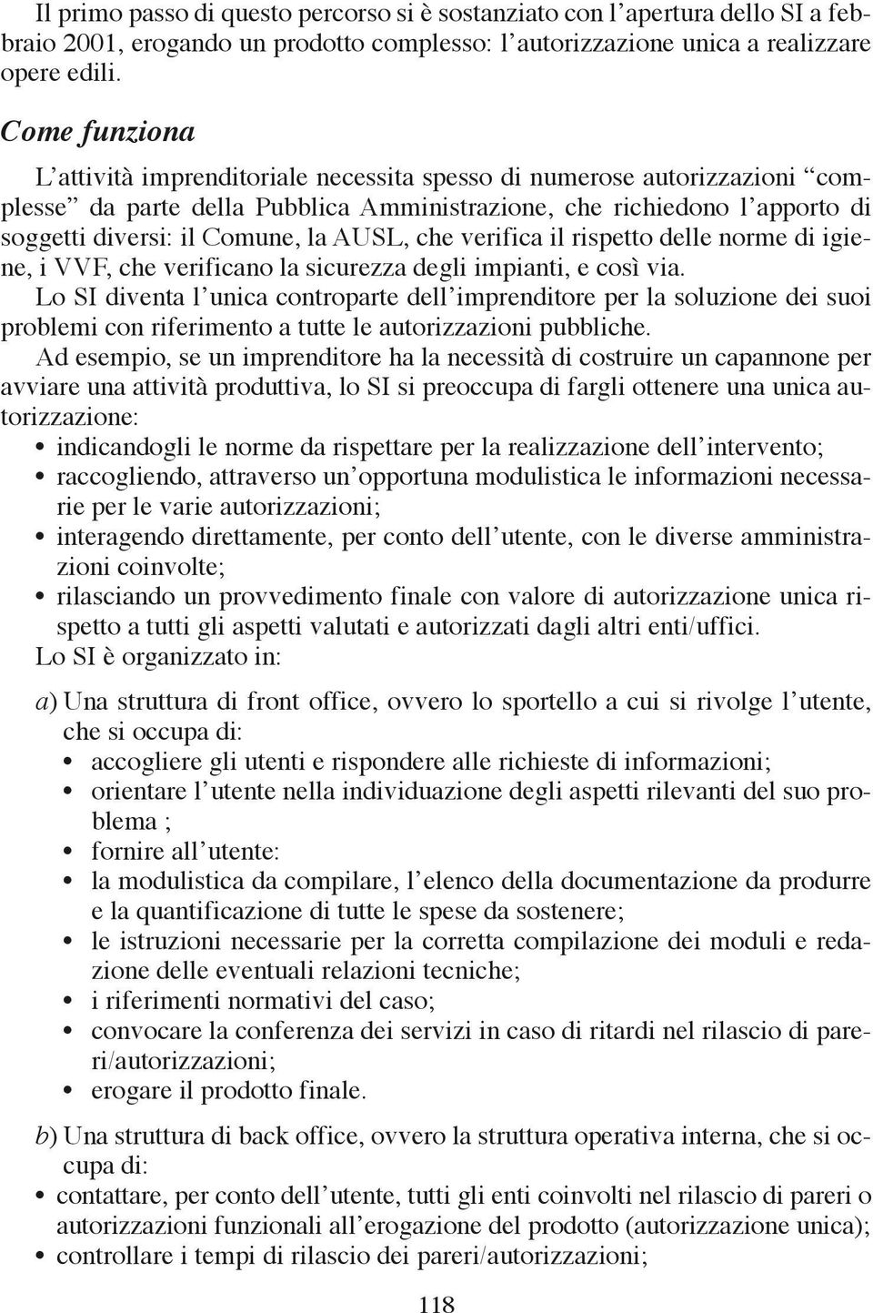 AUSL, che verifica il rispetto delle norme di igiene, i VVF, che verificano la sicurezza degli impianti, e così via.