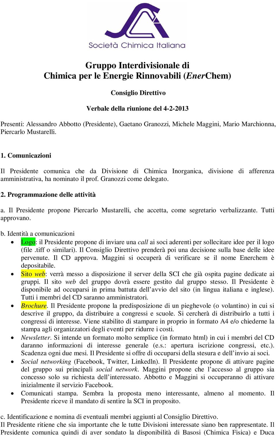 Granozzi come delegato. 2. Programmazione delle attività a. Il Presidente propone Piercarlo Mustarelli, che accetta, come segretario verbalizzante. Tutti approvano. b.