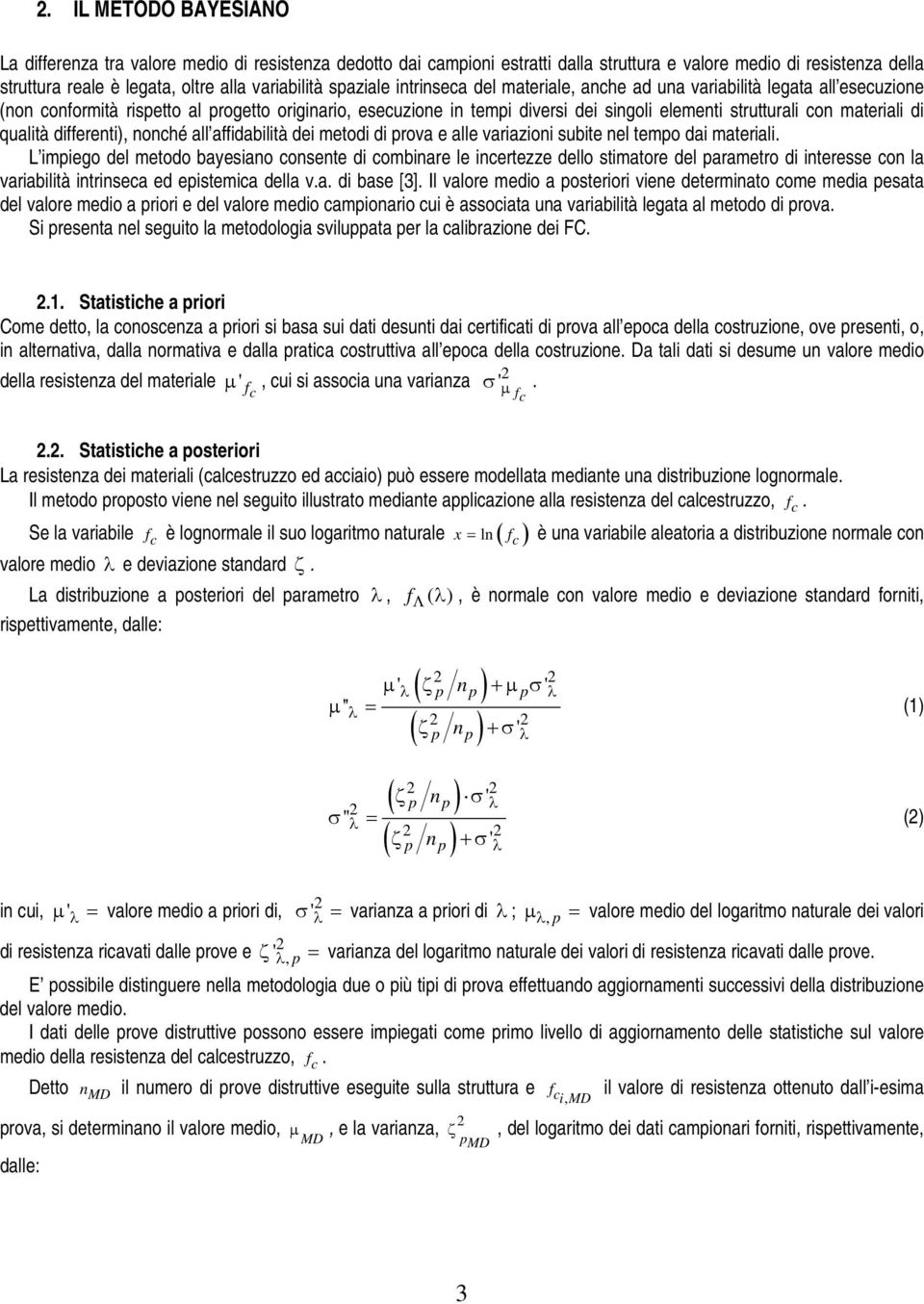 materiali di qualità differenti), nonché all affidabilità dei metodi di prova e alle variazioni subite nel tempo dai materiali.