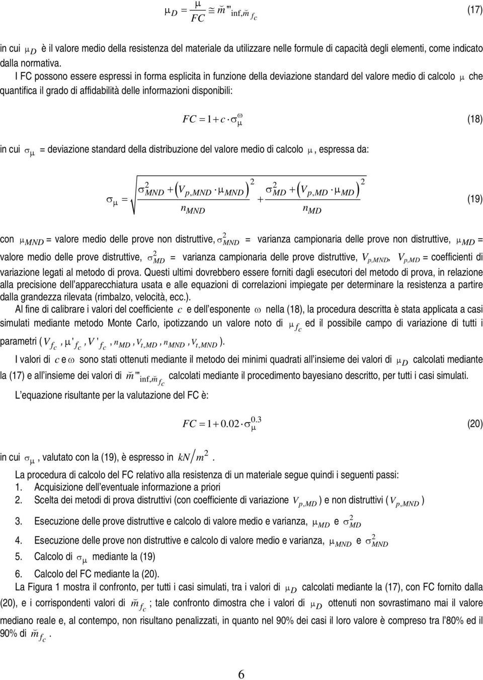 c σ (18) in cui σ µ = deviazione standard della distribuzione del valore medio di calcolo µ, espressa da: ( V, ) ( V, ) σ MND + p MND µ MND σ MD + p MD µ MD σ µ = + nmnd (19) con µ MND = valore medio