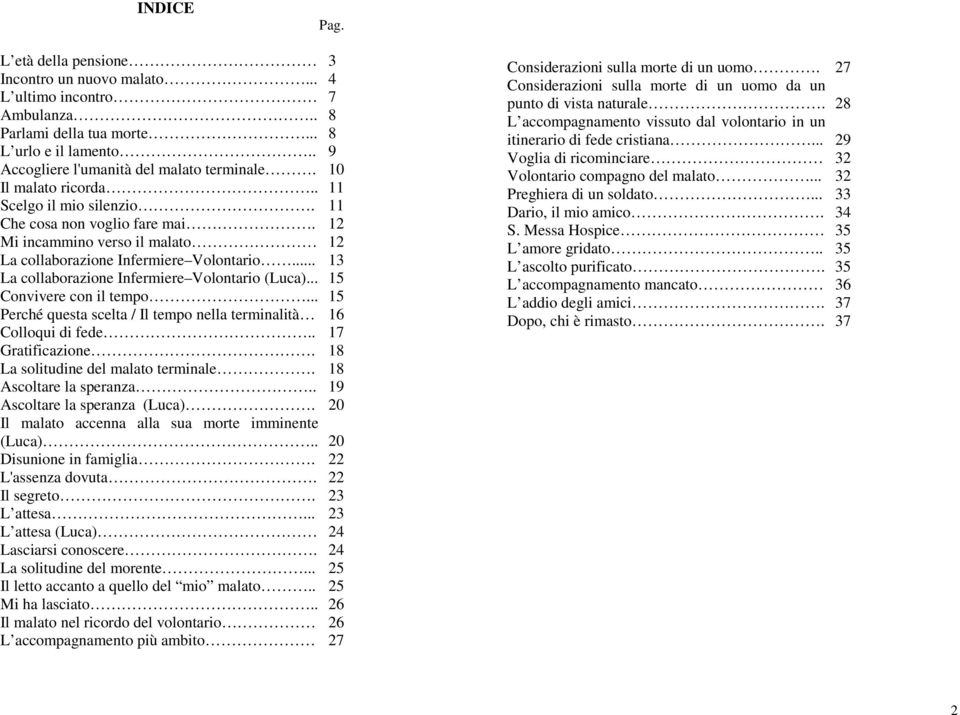 .. 13 La collaborazione Infermiere Volontario (Luca)... 15 Convivere con il tempo... 15 Perché questa scelta / Il tempo nella terminalità 16 Colloqui di fede.. 17 Gratificazione.