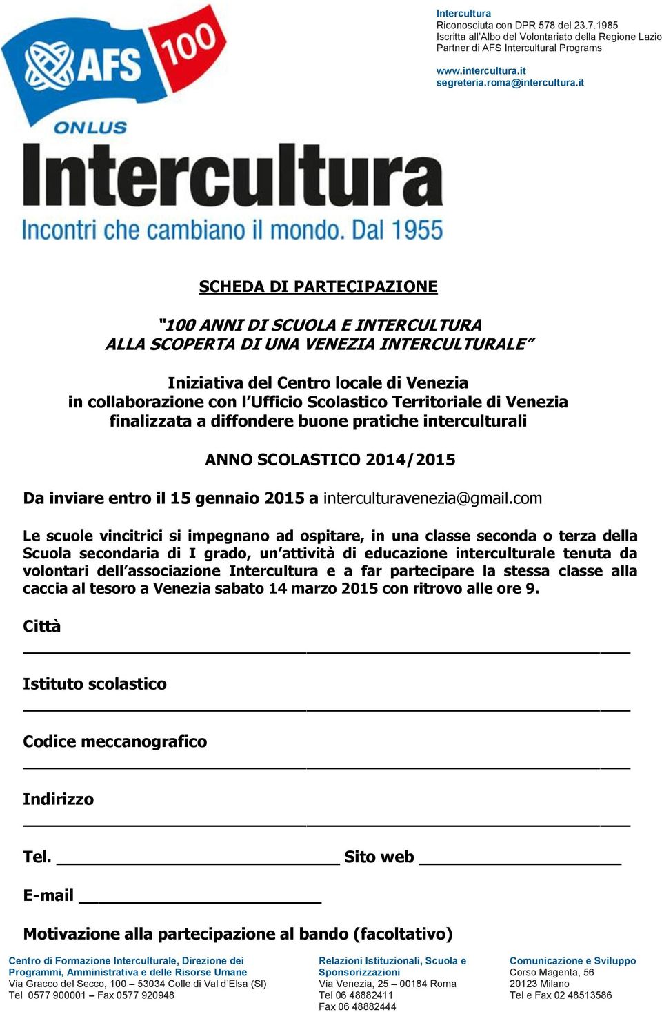 com Le scuole vincitrici si impegnano ad ospitare, in una classe seconda o terza della Scuola secondaria di I grado, un attività di educazione interculturale tenuta da volontari dell associazione