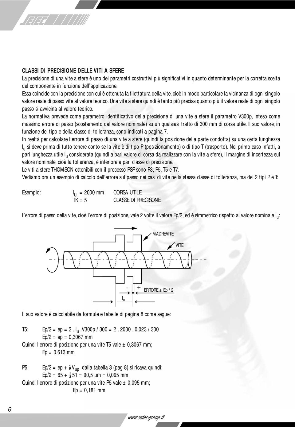 Una vite a sfere quindi è tanto più precisa quanto più il valore reale di ogni singolo passo si avvicina al valore teorico.