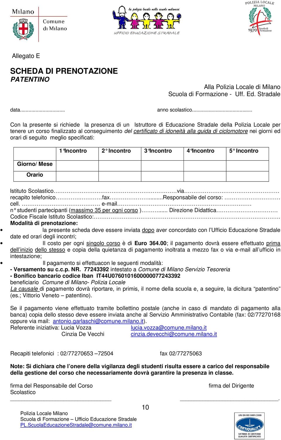 ciclomotore nei giorni ed orari di seguito meglio specificati: Giorno/ Mese Orario 1 Incontro 2 Incontro 3 Incontro 4 Incontro 5 Incontro Istituto Scolastico via recapito telefonico. fax.