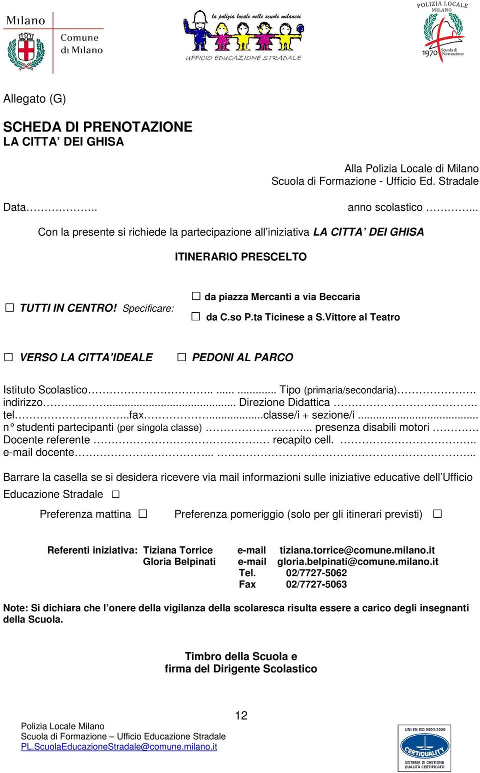 Vittore al Teatro VERSO LA CITTA IDEALE PEDONI AL PARCO Istituto Scolastico........ Tipo (primaria/secondaria). indirizzo...... Direzione Didattica. tel..fax...classe/i + sezione/i.