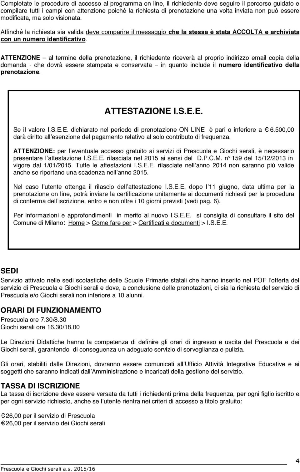 ATTENZIONE al termine della prenotazione, il richiedente riceverà al proprio indirizzo email copia della domanda - che dovrà essere stampata e conservata in quanto include il numero identificativo