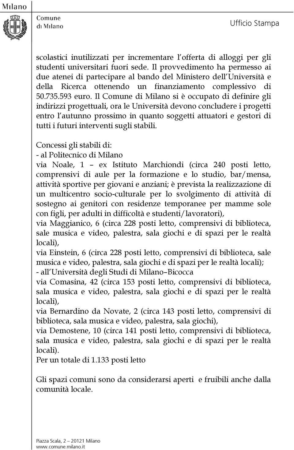 Il Comune di Milano si è occupato di definire gli indirizzi progettuali, ora le Università devono concludere i progetti entro l autunno prossimo in quanto soggetti attuatori e gestori di tutti i