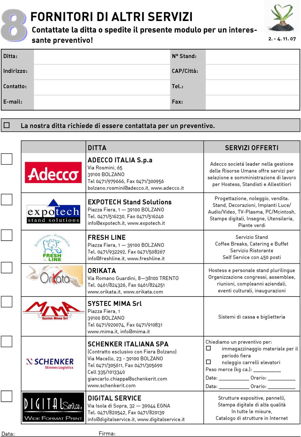 rosmini@adecco.it, www.adecco.it EXPOTECH Stand Solutions Piazza Fiera, 1 39100 BOLZANO Tel. 0471/516230, Fax 0471/516240 info@expotech.it, www.expotech.it FRESH LINE Piazza Fiera, 1 39100 BOLZANO Tel.